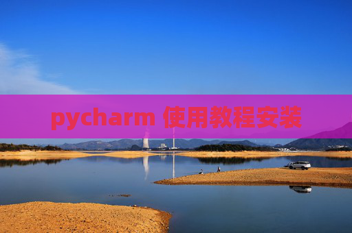 pycharm 使用教程安装